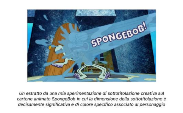 estratto da una mia sperimentazione di sottotitolazione creativa sul cartone animato SpongeBob in cui la dimensione della sottotitolazione è decisamente significativa e di colore specifico associato al personaggio